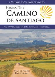 A Village to Village Guide to Hiking the Camino De Santiago- Camino Frances- St Jean - Santiago - Finisterre by Anna Dintaman and David Landis